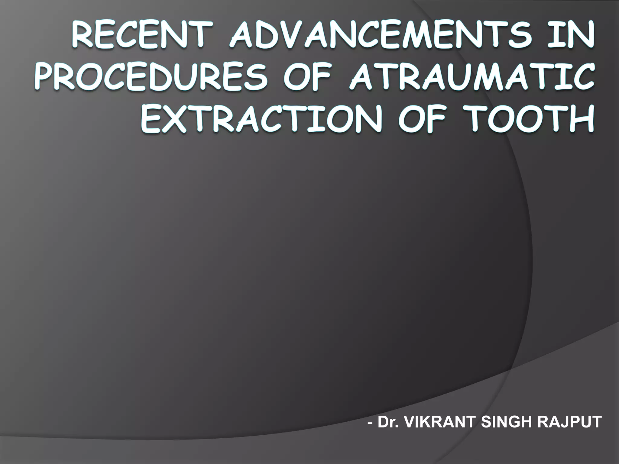 Recent advancements in procedures of atraumatic extraction of teeth PPT