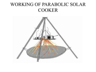 WORKING OF PARABOLIC SOLAR
COOKER
 