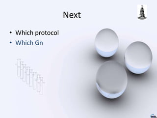 Next
• Which protocol
• Which Gn
 