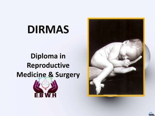 DIRMAS
Diploma in
Reproductive
Medicine & Surgery
 