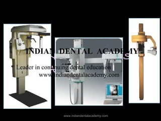 INDIAN DENTAL ACADEMY

RECENT ADVANCES IN
Leader in continuingIMAGING
DIGITAL dental education
www.indiandentalacademy.com

www.indiandentalacademy.com

 