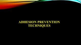 ADHESION PREVENTION
TECHNIQUES
 