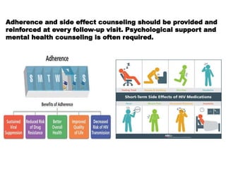 Adherence and side effect counseling should be provided and
reinforced at every follow-up visit. Psychological support and
mental health counseling is often required.
 