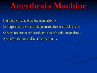 Anesthesia Machine

History of anesthesia machine

Components of modern anesthesia machine

Safety features of modern anesthesia machine

Anesthesia machine Check list
 