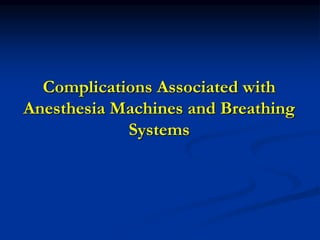 Complications Associated with
Anesthesia Machines and Breathing
Systems
 