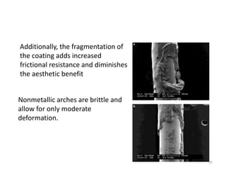 Additionally, the fragmentation of
the coating adds increased
frictional resistance and diminishes
the aesthetic benefit
Nonmetallic arches are brittle and
allow for only moderate
deformation.
85
 