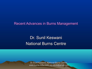 Recent Advances in Burns Management

Dr. Sunil Keswani
National Burns Centre

Dr.Sunil Keswani, National Burns Centre,
www.burns-india.com, nbcairoli@gmail.com

 