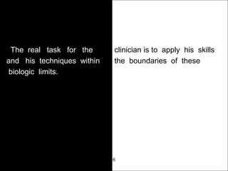 Ortho radio diagnosis
clinician is to apply his skills
the boundaries of these
The real task for the
and his techniques within
biologic limits.
6
 