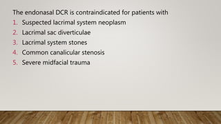 The endonasal DCR is contraindicated for patients with
1. Suspected lacrimal system neoplasm
2. Lacrimal sac diverticulae
3. Lacrimal system stones
4. Common canalicular stenosis
5. Severe midfacial trauma
 