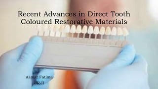 Recent Advances in Direct Tooth
Coloured Restorative Materials
Asmat Fatima
JR-II
 