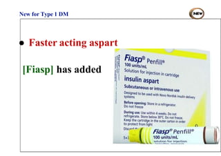 New for Type 1 DM
● Faster acting aspart
[Fiasp] has added
 