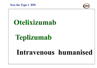 New for Type 1 DM
Otelixizumab
Teplizumab
Intravenous humanised
 