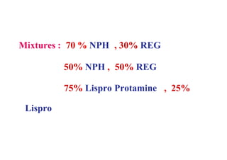 Mixtures : 70 % NPH
50% NPH ,
, 30% REG
50% REG
Lispro
75% Lispro Protamine , 25%
 