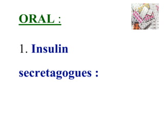 ORAL :
1. Insulin
secretagogues :
 