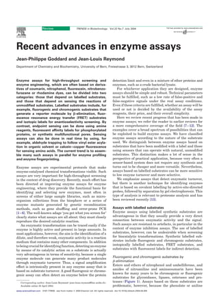 Recent advances in enzyme assays
Jean-Philippe Goddard and Jean-Louis Reymond
Department of Chemistry and Biochemistry, University of Bern, Freiestrasse 3, 3012 Bern, Switzerland
Enzyme assays for high-throughput screening and
enzyme engineering, which are often based on deriva-
tives of coumarin, nitrophenol, ﬂuorescein, nitrobenzo-
furazane or rhodamine dyes, can be divided into two
categories: those that depend on labelled substrates,
and those that depend on sensing the reactions of
unmodiﬁed substrates. Labelled substrates include, for
example, ﬂuorogenic and chromogenic substrates that
generate a reporter molecule by b-elimination, ﬂuor-
escence resonance energy transfer (FRET) substrates
and isotopic labels for enantioselectivity screening. By
contrast, endpoint sensing can be done using amine
reagents, ﬂuorescent afﬁnity labels for phosphorylated
proteins, or synthetic multifunctional pores. Sensing
assays can also be done in real time by using, for
example, aldehyde trapping to follow vinyl ester acyla-
tion in organic solvent or calcein–copper ﬂuorescence
for sensing amino acids. The current trend is to assem-
ble many such assays in parallel for enzyme proﬁling
and enzyme ﬁngerprinting.
Enzyme assays are experimental protocols that make
enzyme-catalysed chemical transformations visible. Such
assays are very important for high-throughput screening
in the context of drug discovery. Recently, much effort has
been directed at improving enzyme assays for enzyme
engineering, where they provide the functional basis for
identifying and selecting new enzymes, most often in
screens of either large sample libraries, such as micro-
organism collections from the biosphere or a series of
enzyme mutants generated by genetic recombination
methods, such as gene shufﬂing and error-prone PCR
[1–6]. The well-known adage ‘you get what you screen for’
clearly states what assays are all about: they must closely
reproduce the desired catalytic reaction.
An enzymatic transformation can be traced easily if the
enzyme is highly active and present in large amounts. In
most applications, however, the aim is the identiﬁcation of a
dilute, and therefore weak, enzymatic activity in a reaction
medium that contains many other components. In addition
tobeingcrucialforidentifyingfunction,detectinganenzyme
by means of its catalytic action on a substrate is actually
very advantageous in terms of sensitivity, because a single
enzyme molecule can generate many product molecules
through enzymatic turnover. Thus, a signal ampliﬁcation
effect is intrinsically present in any enzyme assay that is
based on substrate turnover. A good ﬂuorogenic or chromo-
genic assay can often detect an enzyme below the protein
detection limit and even in a mixture of other proteins and
enzymes, such as a crude bacterial lysate.
For whichever application they are designed, enzyme
assays should be simple and robust. Technical parameters
must be fulﬁlled, such as a low rate of false-positive and
false-negative signals under the real assay conditions.
Even if these criteria are fulﬁlled, whether an assay will be
used or not is decided by the availability of the assay
reagents, their price, and their overall simplicity.
Here we review recent progress that has been made in
enzyme assays; we refer the reader to earlier reviews for
a more comprehensive coverage of the ﬁeld [7–12]. The
examples cover a broad spectrum of possibilities that can
be exploited to build enzyme assays. We have classiﬁed
enzyme assays according to the nature of the substrate
used. We distinguish between enzyme assays based on
substrates that have been modiﬁed with a label and those
using sensors that can operate with natural, unmodiﬁed
substrates. This distinction makes a lot of sense in the
perspective of practical application, because very often a
sensor-based system does not require any synthesis and
turns out to be cheaper and more versatile. Nevertheless,
assays based on labelled substrates can be more sensitive
to low enzyme turnover and more selective.
We emphasize assays that detect enzymatic turnover,
but there is another technique for identifying enzymes
that is based on covalent labelling by active-site-directed
probes, followed by separation by gel electrophoresis. This
type of analysis is relevant to proteome analysis and has
been reviewed recently [13].
Assays with labelled substrates
Enzyme assays using labelled synthetic substrates are
advantageous in that they usually provide a very direct
connection between enzymatic activity and the signal.
Such assays are resistant to artefacts, in particular in the
context of enzyme inhibition assays. The use of labelled
substrates, however, can be undesirable when screening
for biocatalytic transformations. Synthetic labelled sub-
strates include ﬂuorogenic and chromogenic substrates,
isotopically labelled substrates, FRET substrates, and
substrates with ﬂuorescent labels for indirect detection.
Fluorogenic and chromogenic substrates by
b-elimination
Esters and ethers of nitrophenol and umbelliferone, and
amides of nitroaniline and aminocoumarin have been
known for many years to be chromogenic or ﬂuorogenic
substrates for glycosidases, lipases, esterases and pro-
teases (Figure 1). Assays based on these substrates are
problematic, however, because the phenolate or aniline
Corresponding author: Jean-Louis Reymond ( jean-louis.reymond@ioc.unibe.ch).
Available online 30 April 2004
Review TRENDS in Biotechnology Vol.22 No.7 July 2004
www.sciencedirect.com 0167-7799/$ - see front matter q 2004 Elsevier Ltd. All rights reserved. doi:10.1016/j.tibtech.2004.04.005
 