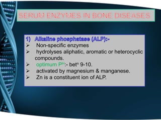  Non-specific enzymes
 hydrolyses aliphatic, aromatic or heterocyclic
compounds.
 optimum PH:- betn 9-10.
 activated by magnesium & manganese.
 Zn is a constituent ion of ALP.
 