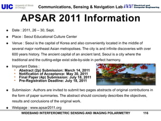          WIDEBAND INTERFEROMETRIC SENSING AND IMAGING POLARIMETRY               115APSAR 2011 Asia Pacific International Conference on Synthetic Aperture RadarSep. 26-30, 2011Seoul, KoreaOrganized by Radar Society of Korean Institute of Electromagnetic, KIEESCo-sponsored by IEEE, AESS, GRSS, CIE, IEICE