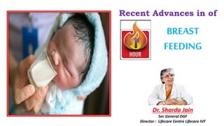 Dr. Sharda Jain
Sec General DGF
Director : Lifecare Centre Lifecare IVF
Recent Advances in of
BREAST
FEEDING
 