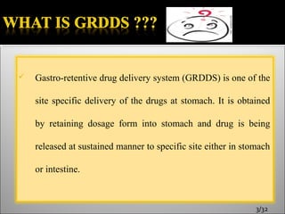    Gastro-retentive drug delivery system (GRDDS) is one of the

    site specific delivery of the drugs at stomach. It is...
