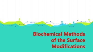 Biochemical Methods
of the Surface
Modifications
 