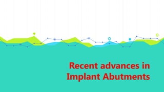 Recent advances in
Implant Abutments
 