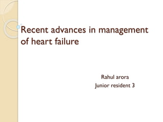 Recent advances in management
of heart failure
Rahul arora
Junior resident 3
 