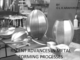 RECENT ADVANCES IN METAL FORMING PROCESSES BY O L K ARAHVINTH 