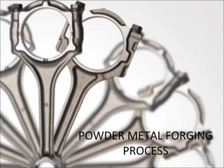 POWDER METAL FORGING PROCESS 
