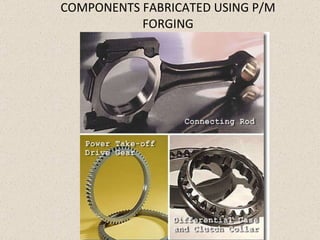 COMPONENTS FABRICATED USING P/M FORGING 