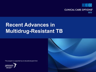Recent Advances in
Multidrug-Resistant TB
This program is supported by an educational grant from
 
