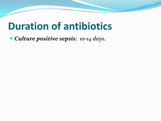 Duration of antibiotics
 Culture positive sepsis: 10-14 days.
 