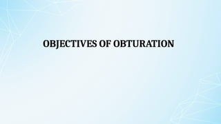 OBJECTIVES OF OBTURATION
 