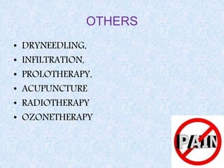 OTHERS
• DRYNEEDLING,
• INFILTRATION,
• PROLOTHERAPY,
• ACUPUNCTURE
• RADIOTHERAPY
• OZONETHERAPY
 