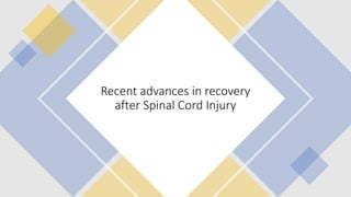 Recent advances in recovery
after Spinal Cord Injury
 