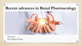 Recent advances in Renal Pharmacology
Presenter:
Dr. Kalpana Tiwari
 