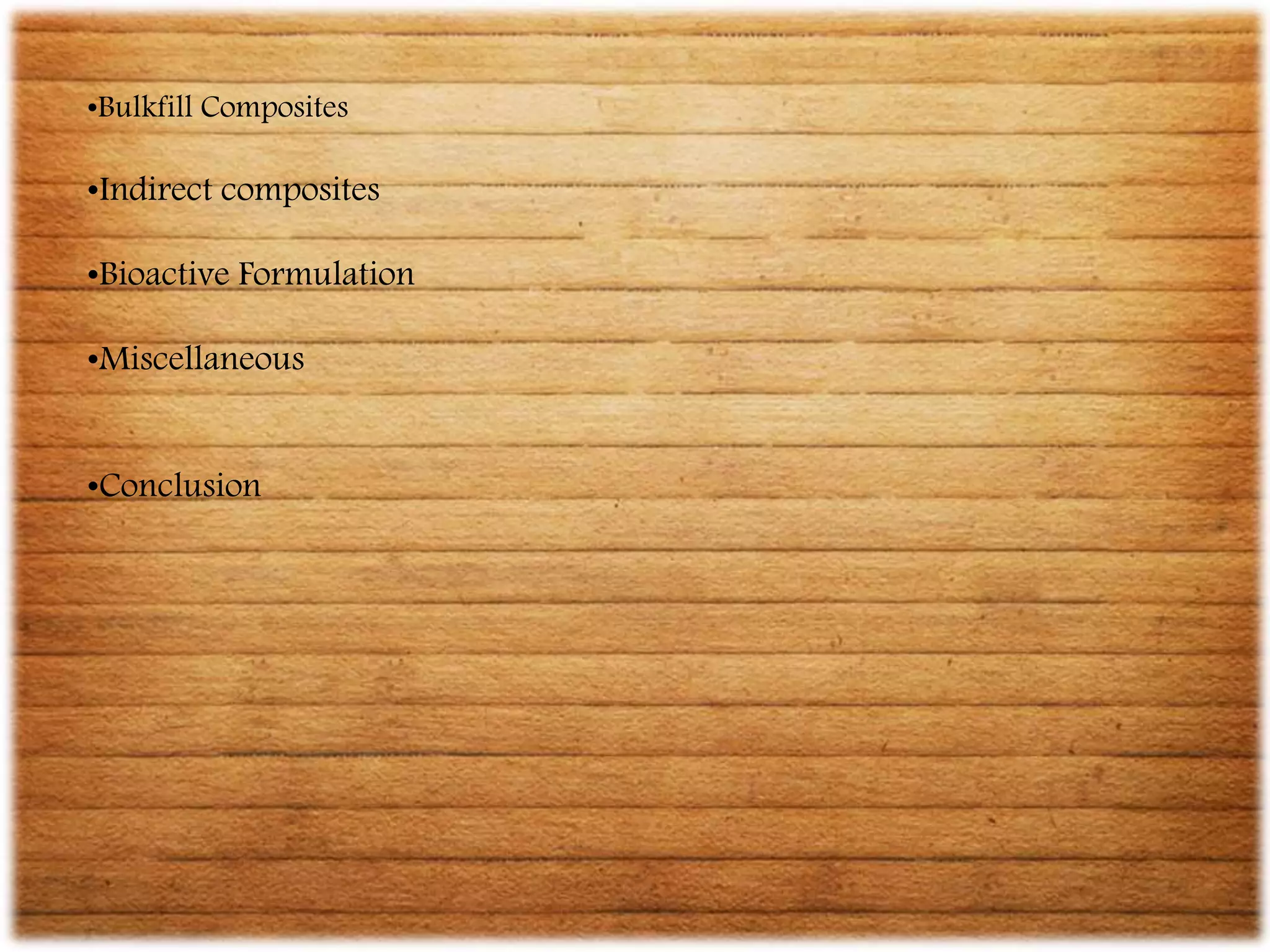 3
•Bulkfill Composites
•Indirect composites
•Bioactive Formulation
•Miscellaneous
•Conclusion
 