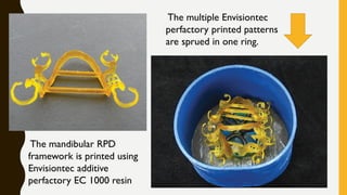 The mandibular RPD
framework is printed using
Envisiontec additive
perfactory EC 1000 resin
The multiple Envisiontec
perfactory printed patterns
are sprued in one ring.
 