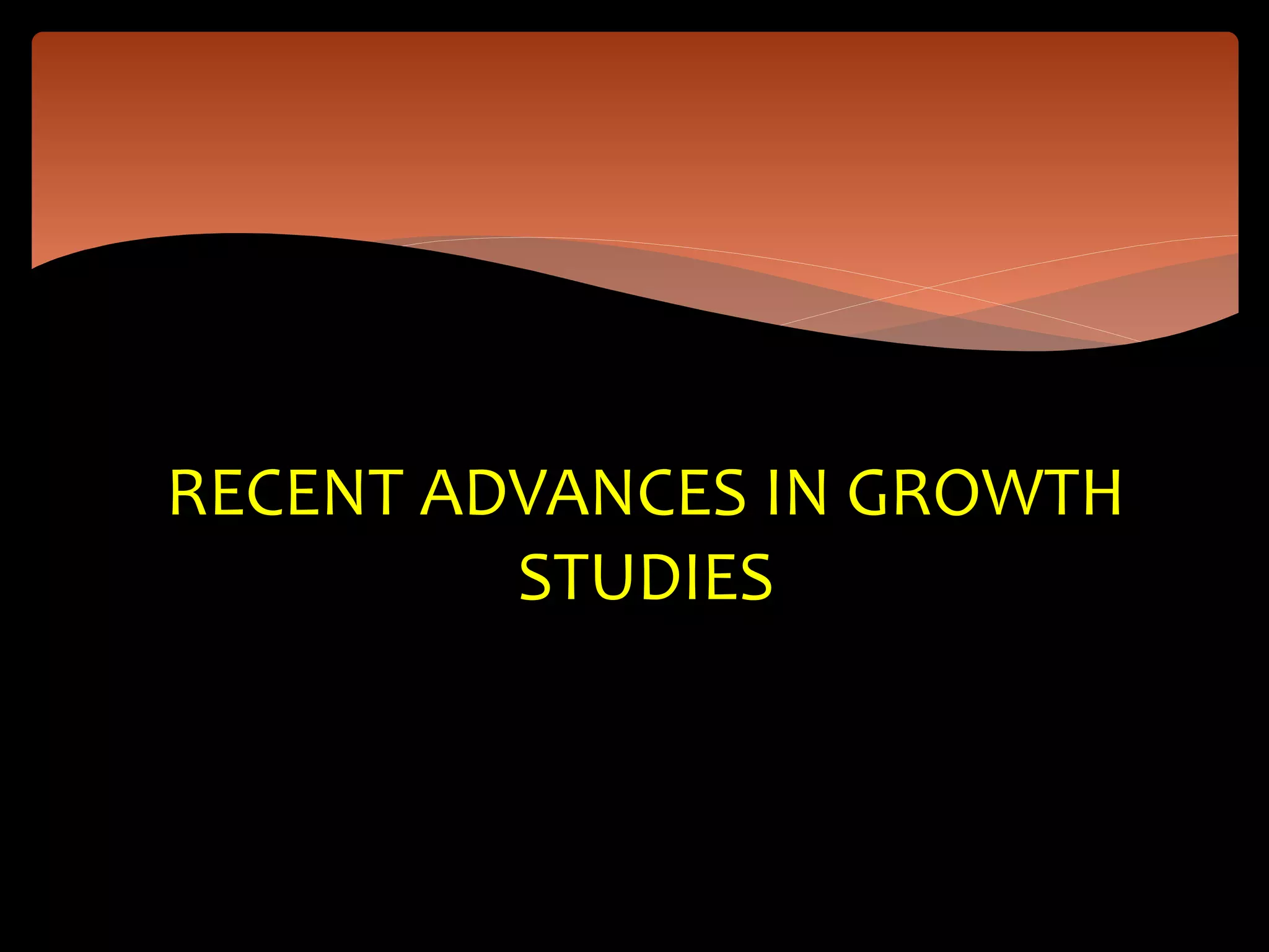 RECENT ADVANCES IN GROWTH
STUDIES
 