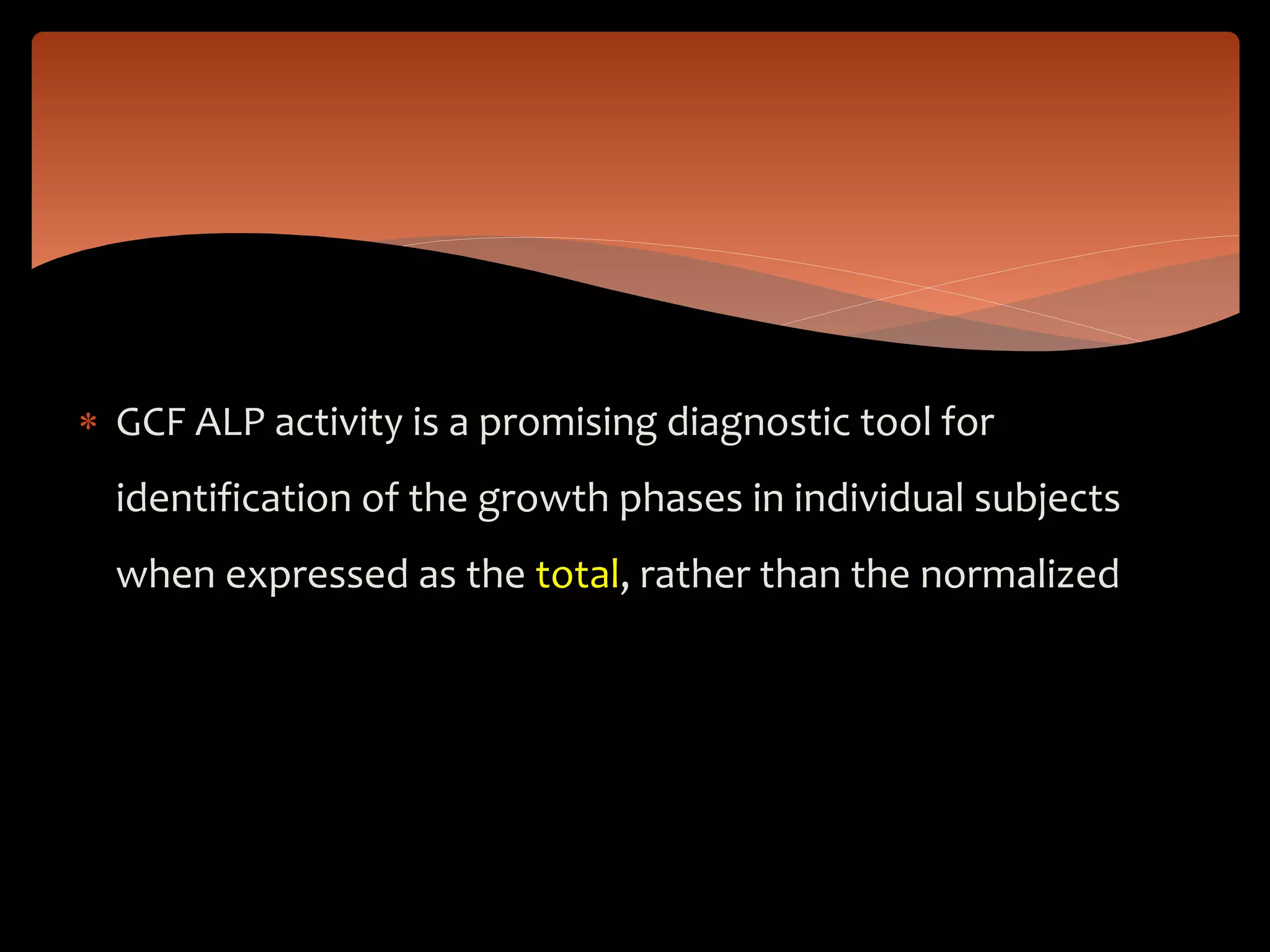  GCF ALP activity is a promising diagnostic tool for
identification of the growth phases in individual subjects
when expressed as the total, rather than the normalized
 