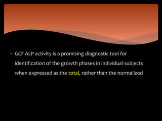  GCF ALP activity is a promising diagnostic tool for
identification of the growth phases in individual subjects
when expressed as the total, rather than the normalized
 