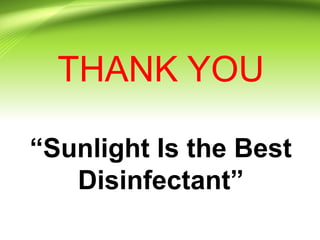 THANK YOU
“Sunlight Is the Best
Disinfectant”
 