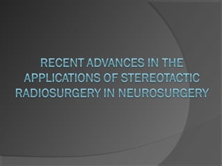 Recent advances in steriotactic radiosurgery