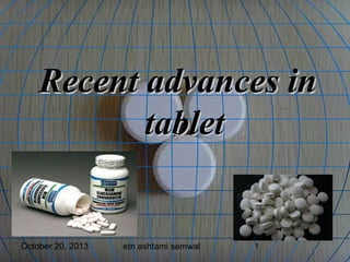 Recent advances in
tablet

October 20, 2013

etn ashtami semwal

1

 