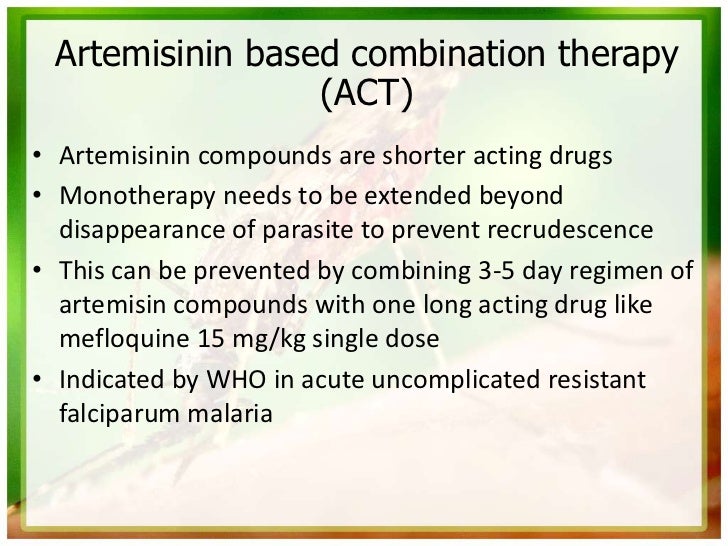 Artemisinin based combination therapy                 (ACT)• Artemisinin compounds are shorter acting drugs• Monotherapy n...