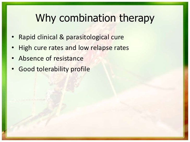 Why combination therapy•   Rapid clinical & parasitological cure•   High cure rates and low relapse rates•   Absence of re...