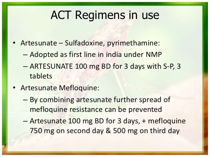 ACT Regimens in use• Artesunate – Sulfadoxine, pyrimethamine:   – Adopted as first line in india under NMP   – ARTESUNATE ...