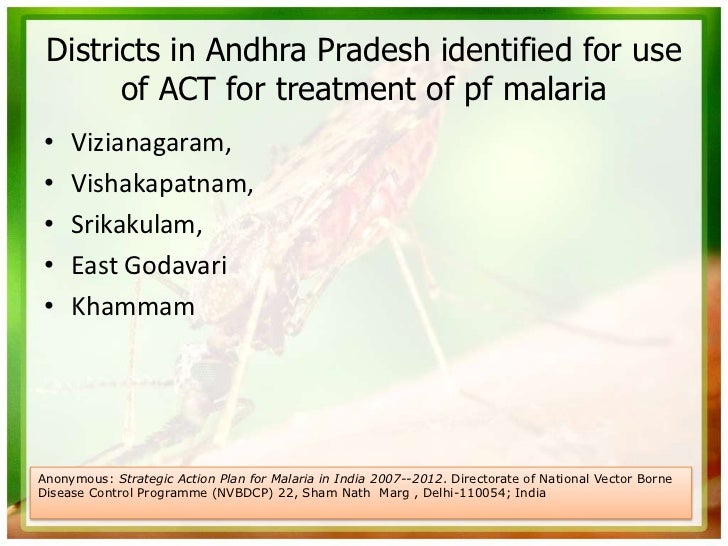 Districts in Andhra Pradesh identified for use       of ACT for treatment of pf malaria•    Vizianagaram,•    Vishakapatna...