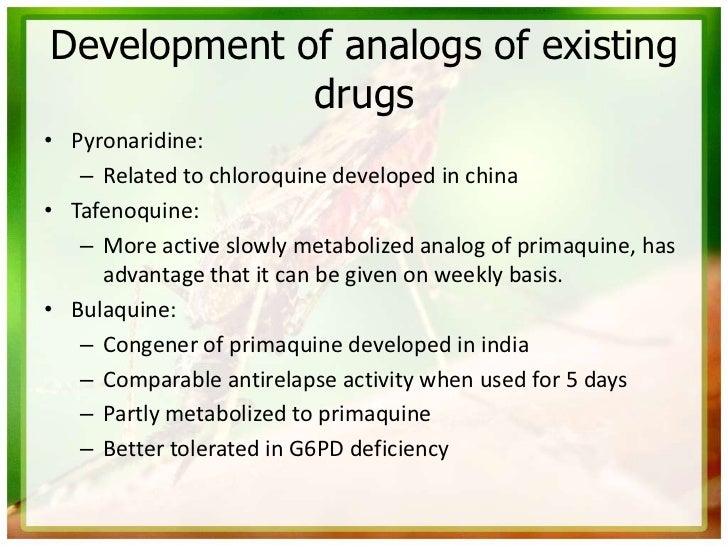 Development of analogs of existing             drugs• Pyronaridine:   – Related to chloroquine developed in china• Tafenoq...