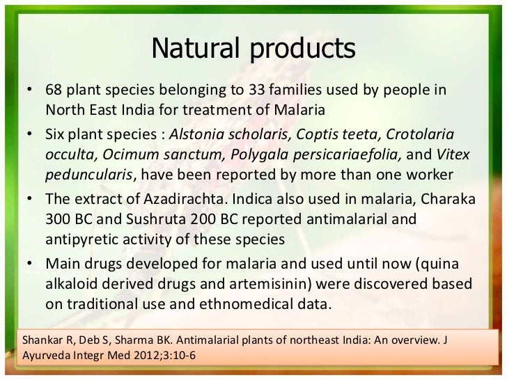 Natural products• 68 plant species belonging to 33 families used by people in  North East India for treatment of Malaria• ...