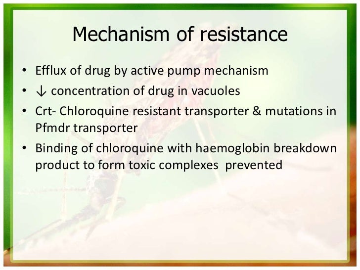 Mechanism of resistance• Efflux of drug by active pump mechanism• ↓ concentration of drug in vacuoles• Crt- Chloroquine re...